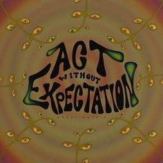 the words act without expectations written in black on a colorful background