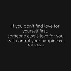 the quote if you don't find love for yourself first, someone else's love for you will control your happiness