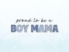 the words proud to be a boy mama on a blue background