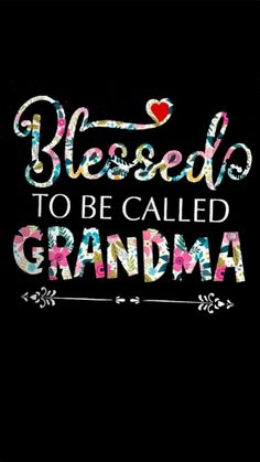 a black background with the words, blessed to be called grandma