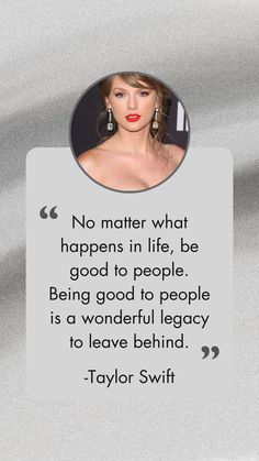 "No matter what happens in life, be good to people. Being good to people is a wonderful legacy to leave behind." -Taylor Swift. Being kind does not cost anything, yet it can really brighten someone's day, so why not be kind? #quotes #quote #famousquotes #motivational #motivationalquotes #inspiration #inspirationalquotes Be Kind Quotes, Taylor Swift Quote, Kind Quotes, No Matter What Happens, Kindness Quotes, Leave Behind, Being Good, Famous Art, Taylor Swift Quotes