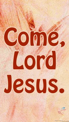 the words come, lord jesus written in red ink on a beige background with an image of