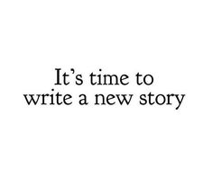 the words it's time to write a new story written in black on a white background