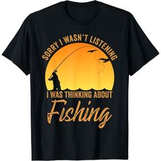 a black t - shirt with the words sorry i wish't listening, i was thinking about fishing