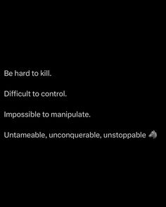 a black background with the words be hard to kill difficult to control impossible to manipulate