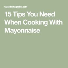 the words, 15 tips you need when cooking with mayonnaise on a green background