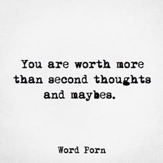 a black and white photo with the words you are worth more than second thought and maybe