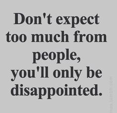 the quote don't expect too much from people, you'll only be disappointed