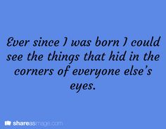 a blue background with the words, ever since i was born i could see the things that hid in the corners of everyone else's eyes