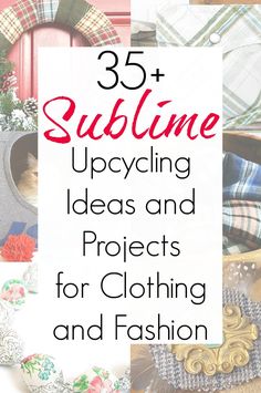 a collage of pictures with the words 35 sublime upcycling ideas and projects for clothing and fashion