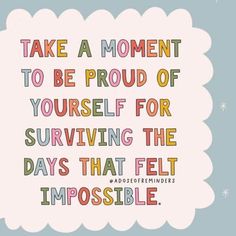 a quote that says take a moment to be proud of yourself for surviving the days that felt impossible