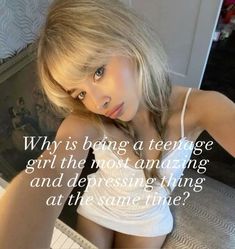 a woman with blonde hair is posing in front of a mirror and has the words, why is being a teenage girl the most amazing and persing thing at the same time?