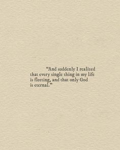 a piece of paper with the words, and i'm not entirely liked that every single thing in my life is interesting, and that only god is eternal