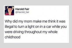 a tweet with the caption'why did my mom make me think it was illegal to turn light on in a car while you were driving through my whole childhood