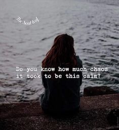 a woman sitting on the edge of a pier looking out at the water and saying do you know how much chaos it took to be this calm?