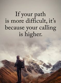 a person standing on top of a mountain with a quote above it that reads, if your path is more difficult, it's because your calling is higher