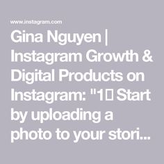 the instagram logo with text that reads, gina nguyen i instagram growth & digital products on instagram 11 start by uploading a photo to your story