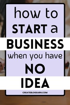 the words how to start a business when you have no idea