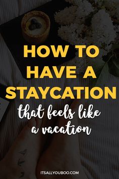 a person laying in bed with the text how to have a staycation that feels like a vacation