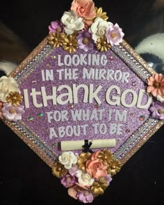 a purple graduation cap that says looking in the mirror, thank god for what i'm about to be