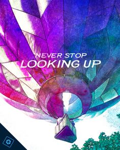 a poster with the words never stop looking up in front of an image of a hot air balloon