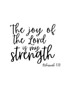 the joy of the lord is my strength bible quote on white background with black ink