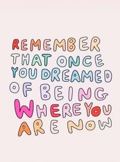 a quote that reads, remember that once you're dreaming where you are now