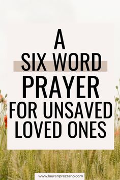 a sign that says, a six word prayer for unsaved loved one's