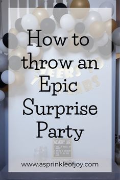 the words how to throw an epic surprise party with balloons and streamers in the background