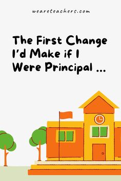 the first change i'd make if we were principals is an orange school building