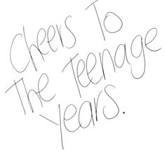 the words cheers to the teenage years written in cursive ink on white paper