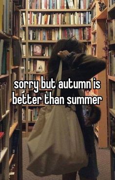 a woman holding a bag in front of bookshelves with the words sorry but autumn is better than summer