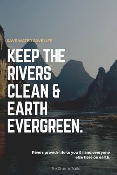 a river with mountains in the background and text that reads, save water save life keep the rivers clean & earth evergreen