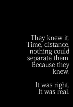 a black and white photo with the words they knew it time, distance, nothing could separate them because they knew it was real