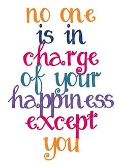 a quote that says, no one is in charge of your happiness except you're