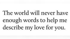 an image of a quote that says, the world will never have enough words to help me describe my love for you