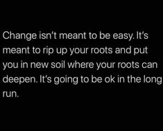 a black and white photo with the words change isn't meant to be easy it's meant to rip your roots and put you in new soil where your roots can