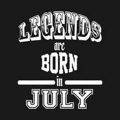 the words legend are born in july on a white background with black and white lettering