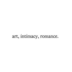 the words art, intimacy, romance written in black ink on a white background