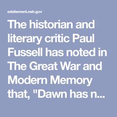 The historian and literary critic Paul Fussell has noted in The Great War and Modern Memory that, "Dawn has never recovered from what the Great War did to it." With dawn as a common symbol in poetry, it is no wonder that, like a new understanding of dawn itself, a comprehensive body of "World War I Poetry" emerged from the trenches as well. From Darkness To Light, Darkness To Light, The Historian, School English, High School English, Writing Activities, Lesson Plans, Literacy, Light In The Dark