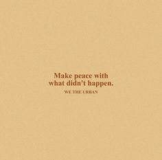 an orange and brown background with the words make peace with what didn't happen we the urban