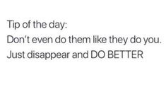 the text reads tip of the day don't even do them like they do you just disappear and do better