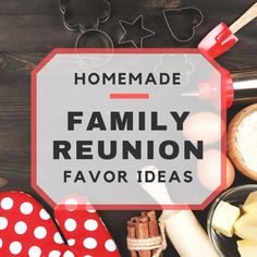 the words homemade family reunion favors on top of baking supplies