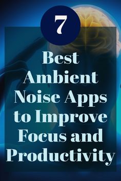 the words 7 best ambient noise apps to improve focus and productivity on a blue background