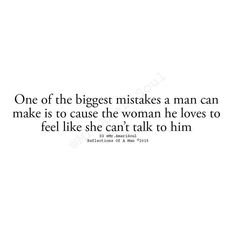 a quote that says, one of the biggest mistakes a man can make is to cause the woman he loves to feel like she can't talk to him