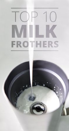 milk being poured into a cup with the words top 10 milk frothers