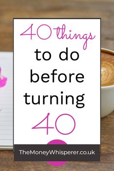 a cup of coffee on top of a wooden table next to a notepad with the words 40 things to do before turning 40