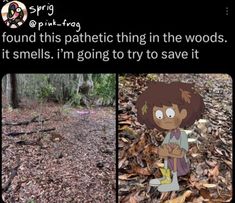 an image of a cartoon character in the woods with words above it that read, i found this path thing in the woods and it smells i'm going to try to save it