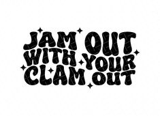 the words jam out with your clam out are black and white