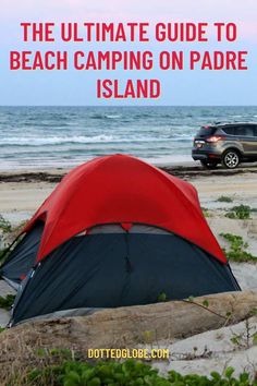 the ultimate guide to beach camping on padre island